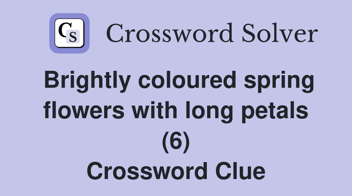 Brightly coloured spring flowers with long petals (6) Crossword Clue